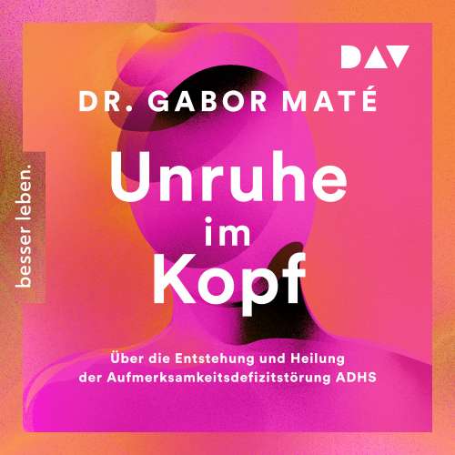 Cover von Gabor Maté - Unruhe im Kopf: Über die Entstehung und Heilung der Aufmerksamkeitsdefizitstörungen ADHS