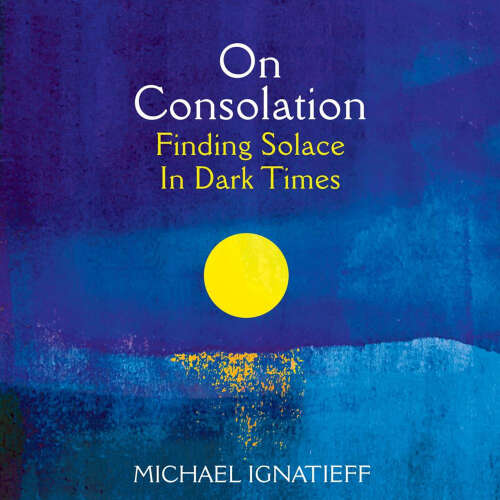 Cover von Michael Ignatieff - On Consolation - Finding Solace in Dark Times