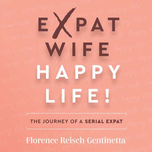 Cover von Florence Reisch-Gentinetta - Expat Wife, Happy Life! - The journey of a serial expat