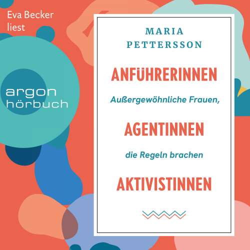 Cover von Maria Pettersson - Anführerinnen, Agentinnen, Aktivistinnen - Außergewöhnliche Frauen, die Regeln brachen