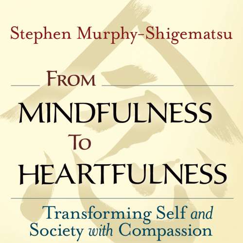 Cover von Stephen Murphy-Shigematsu - From Mindfulness to Heartfulness - Transforming Self and Society with Compassion