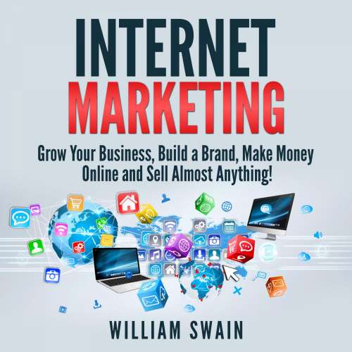 Cover von Internet Marketing - Internet Marketing - Grow Your Business, Build a Brand, Make Money Online and Sell Almost Anything!