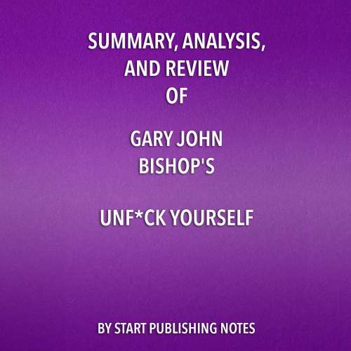 Cover von Start Publishing Notes - Summary, Analysis, and Review of Gary John Bishop's Unf*ck Yourself: Get Out of Your Head and Into Your Life