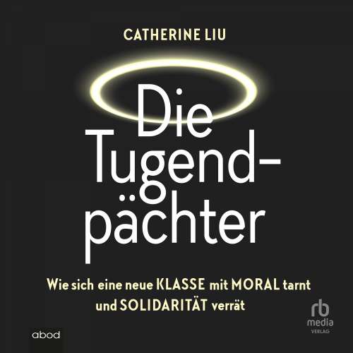 Cover von Catherine Liu - Die Tugendpächter - Wie sich eine neue Klasse mit Moral tarnt und Solidarität verrät