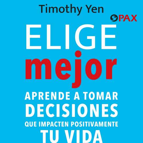 Cover - Timothy Yen - Elige mejor - Aprende a tomar decisiones que impacten positivamente tu vida