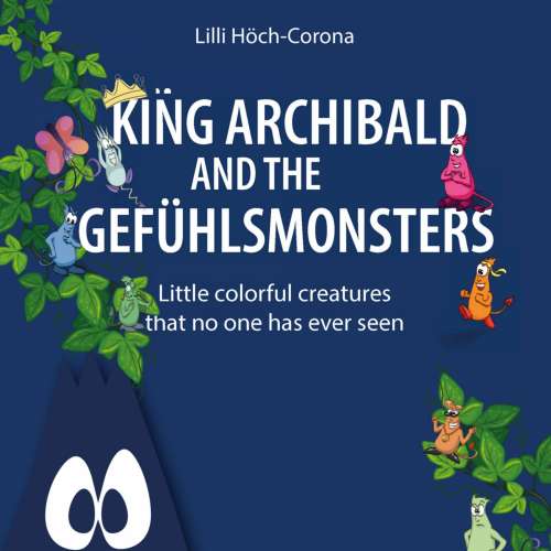 Cover von Lilli Höch-Corona - King Archibald and the Gefühlsmonsters - Little colourful creatures that no one has ever seen