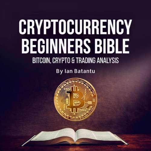 Cover von Ian Batantu - Cryptocurrency Beginners Bible - Bitcoin, Blockchain, stock market Blockchain, emerging crypto coins, trading market & how to get started