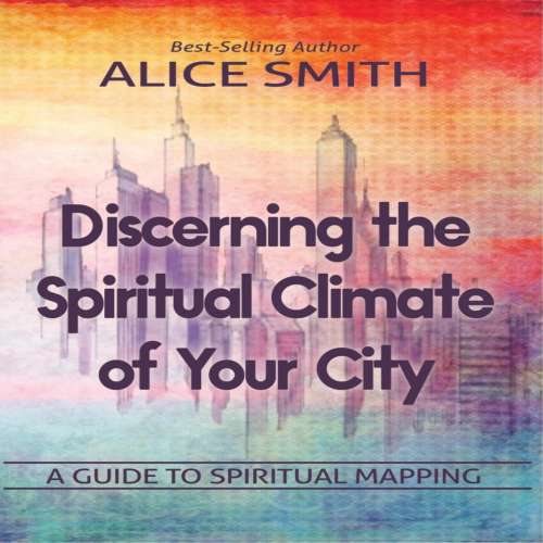 Cover von Alice Smith - Discerning The Spiritual Climate Of Your City - A Guide to Understanding Spiritual Mapping