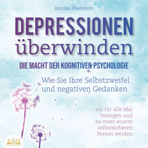 Cover von Annika Ebenstein - DEPRESSIONEN ÜBERWINDEN - Die Macht der kognitiven Psychologie: Wie Sie Ihre Selbstzweifel und negativen Gedanken ein für alle Mal besiegen und zu einer enorm selbstsicheren Person werden