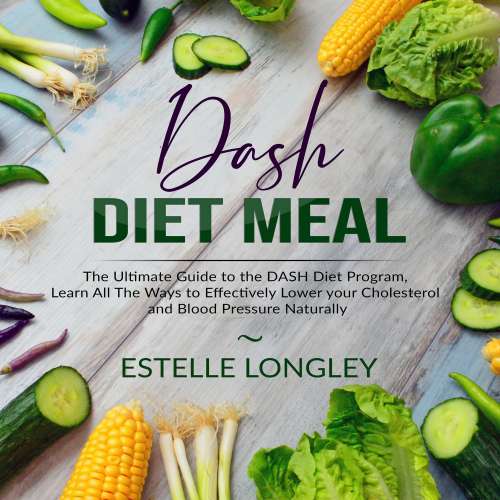 Cover von Estelle Longley - DASH Diet Meal - The Ultimate Guide to the DASH Diet Program, Learn All The Ways to Effectively Lower your Cholesterol and Blood Pressure Naturally
