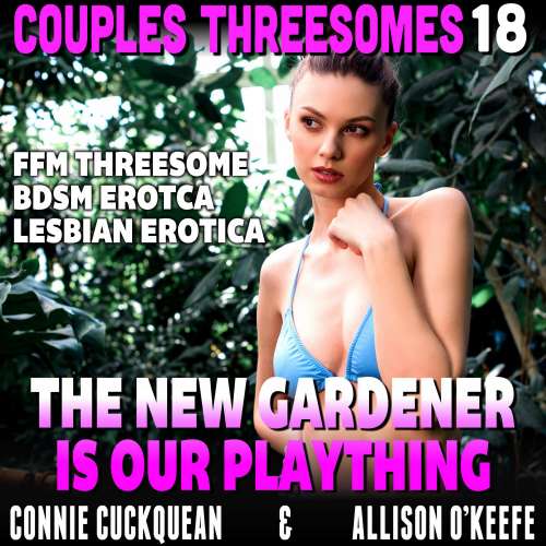 Cover von Connie Cuckquean - The New Gardener Is Our Plaything - Couples Threesomes 18 (FFM Threesome BDSM Erotica Lesbian Erotica)