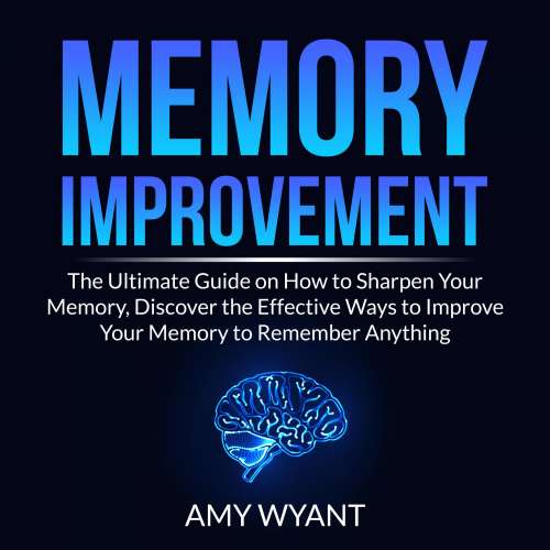 Cover von Amy Wyant - Memory Improvement - The Ultimate Guide on How to Sharpen Your Memory, Discover the Effective Ways to Improve Your Memory to Remember Anything