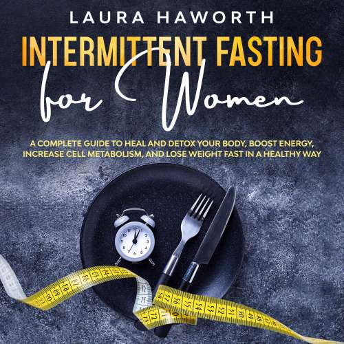 Cover von Laura Haworth - Intermittent Fasting for Women - A Complete Guide to Heal and Detox Your Body, Boost Energy, Increase Cell Metabolism, and Lose Weight Fast in a Healthy Way