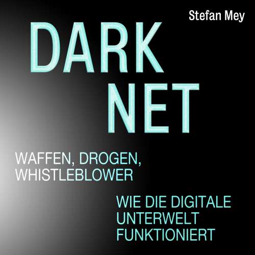 Cover von Stefan Mey - Darknet - Waffen, Drogen, Whistleblower - Wie die digitale Unterwelt funktioniert