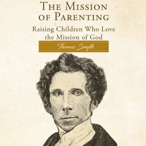 Cover von The Mission of Parenting - The Mission of Parenting - Raising Children Who Love the Mission of God