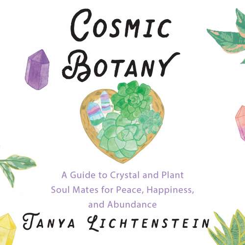 Cover von Tanya Lichtenstein - Cosmic Botany - A Guide to Crystal and Plant Soul Mates for Peace, Happiness, and Abundance