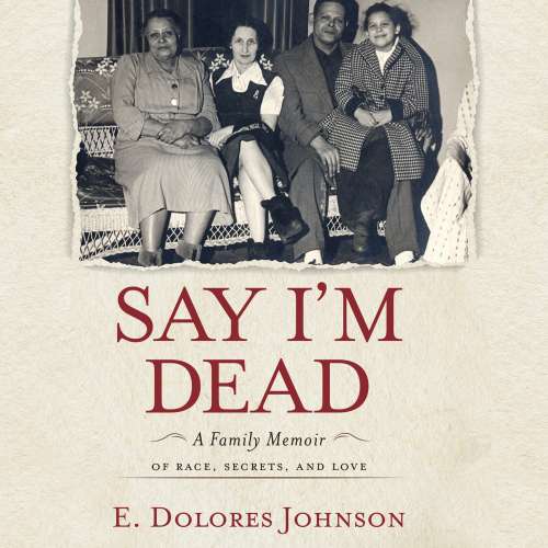 Cover von E. Dolores Johnson - Say I'm Dead - A Family Memoir of Race, Secrets, and Love