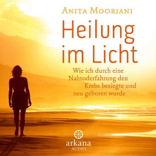 Cover von Anita Moorjani - Heilung im Licht - Wie ich durch eine Nahtoderfahrung den Krebs besiegte und neu geboren wurde