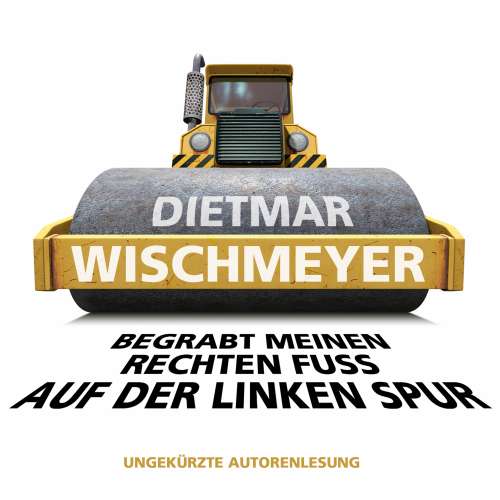 Cover von Dietmar Wischmeyer - Begrabt meinen rechten Fuss auf der linken Spur