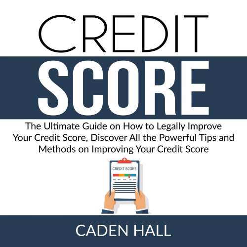 Cover von Caden Hall - Credit Score - The Ultimate Guide on How to Legally Improve Your Credit Score, Discover All the Powerful Tips and Methods on Improving Your Credit Score