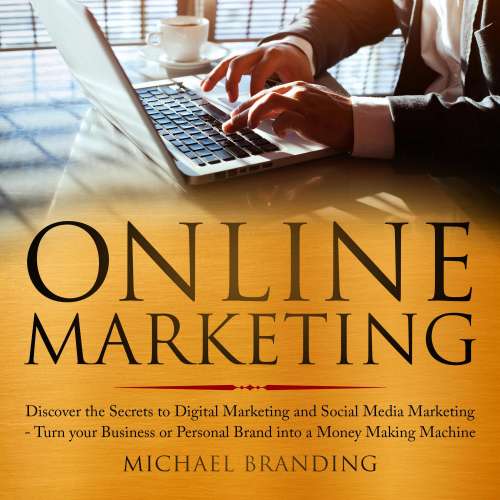 Cover von Michael Branding - Online Marketing - Discover the Secrets to Digital Marketing and Social Media Marketing Turn your Business or Personal Brand into a Money Making Machine