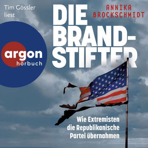 Cover von Annika Brockschmidt - Die Brandstifter - Wie Extremisten die republikanische Partei übernahmen