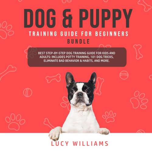Cover von Lucy Williams - Dog & Puppy Training Guide for Beginners Bundle - Best Step by Step Dog Training Guide for Kids and Adults: Includes Potty Training, 101 Dog tricks, Eliminate Bad Behavior & Habits ...