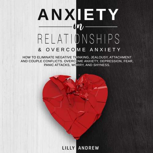 Cover von Lilly Andrew - Anxiety in Relationships & Overcome Anxiety - How to Eliminate Negative Thinking, Jealousy, Attachment and Couple Conflicts. Overcome Anxiety, Depression, Fear, Panic attacks, Worr ...