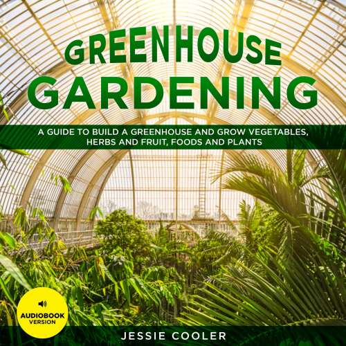 Cover von Jessie Cooler - Greenhouse Gardening - A Guide to Build a Greenhouse and Grow Vegetables, Herbs and Fruit, Foods and Plants