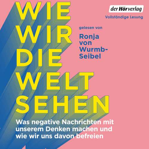 Cover von Ronja Wurmb-Seibel - Wie wir die Welt sehen - Was negative Nachrichten mit unserem Denken machen und wie wir uns davon befreien