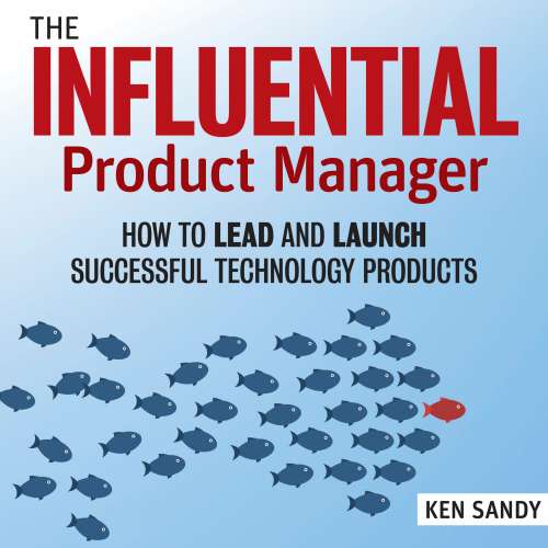 Cover von Ken Sandy - The Influential Product Manager - How to Lead and Launch Successful Technology Products