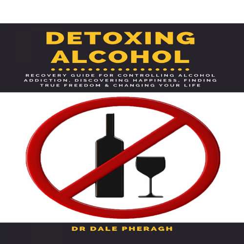 Cover von Dr. Dale Pheragh - Detoxing Alcohol - Recovery Guide For Controlling Alcohol Addiction, Discovering Happiness, Finding True Freedom & Changing Your Life