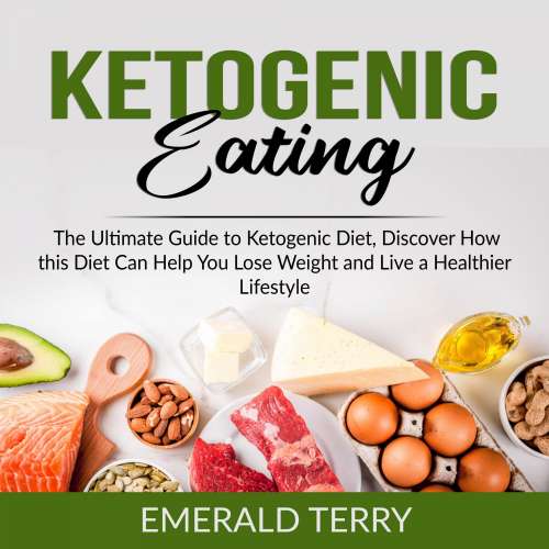 Cover von Emerald Terry - Ketogenic Eating - The Ultimate Guide to Ketogenic Diet, Discover How this Diet Can Help You Lose Weight and Live a Healthier Lifestyle