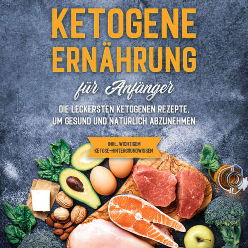Cover von Tanja Goedeke - Ketogene Ernährung für Anfänger: Die leckersten ketogenen Rezepte, um gesund und natürlich abzunehmen - inkl. wichtigem Ketose-Hintergrundwissen