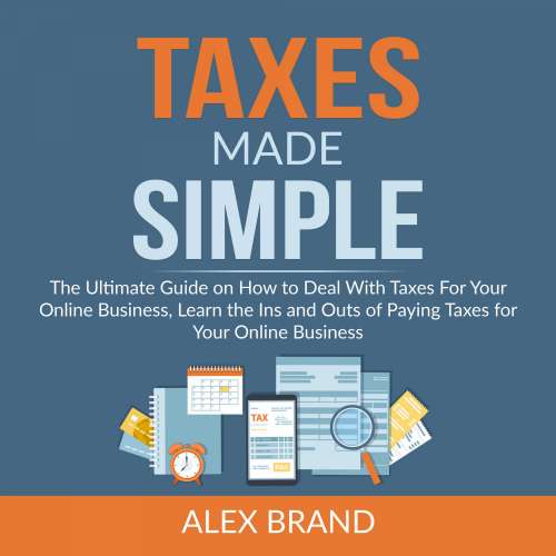 Cover von Alex Brand - Taxes Made Simple - The Ultimate Guide on How to Deal With Taxes For Your Online Business, Learn the Ins and Outs of Paying Taxes for Your Online Business