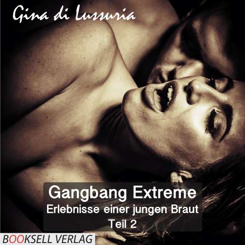 Cover von Gina di Lissuria - Gangbang Extreme - Teil 2 - Erlebnisse einer jungen Braut