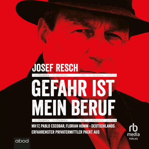 Cover - Josef Resch - Gefahr ist mein Beruf - MH17, Pablo Escobar, Florian Homm - Deutschlands erfahrendster Privatermittler packt aus