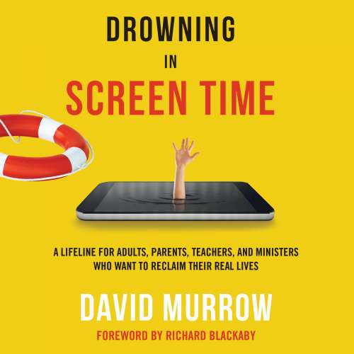 Cover von David Murrow - Drowning in Screen Time - A Lifeline for Adults, Parents, Teachers, and Ministers Who Want to Reclaim Their Real Lives
