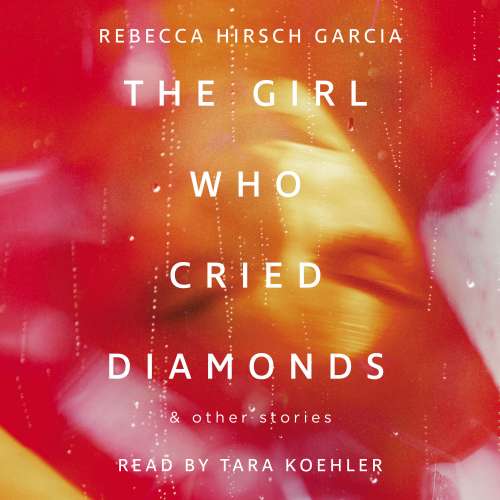 Cover von Rebecca Hirsch Garcia - The Girl Who Cried Diamonds & Other Stories