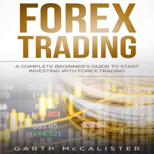 Cover von Garth McCalister - Forex Trading - A Complete Beginner's Guide to Start Investing with Forex Trading