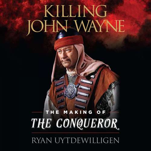 Cover von Ryan Uytdewilligen - Killing John Wayne - The Making of the Conqueror