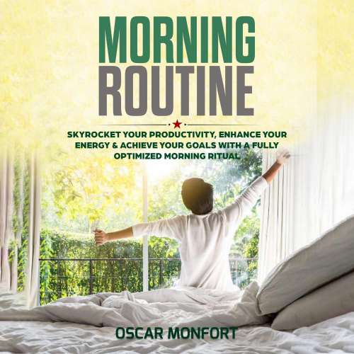 Cover von Oscar Monfort - Morning Routine - Skyrocket Your Productivity, Enhance Your Energy & Achieve Your Goals With A Fully Optimized Morning Ritual