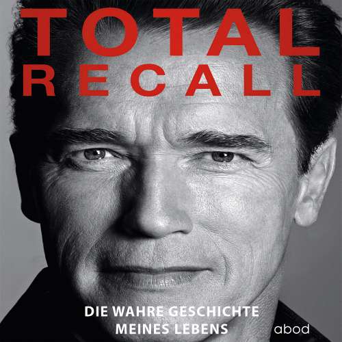 Cover von Arnold Schwarzenegger - Total Recall - Die wahre Geschichte meines Lebens