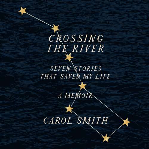 Cover von Carol Smith - Crossing The River - Seven Stories That Saved My Life, A Memoir
