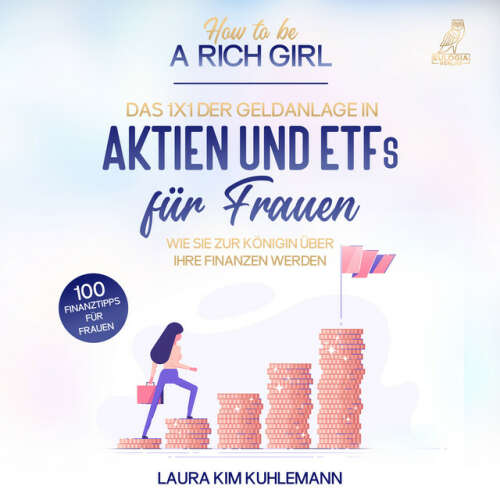 Cover von Laura Kim Kuhlemann - How to be a rich girl: Das 1x1 der Geldanlage in Aktien und ETFs für Frauen – Wie Sie zur Königin über Ihre Finanzen werden - 100 Finanztipps für Frauen