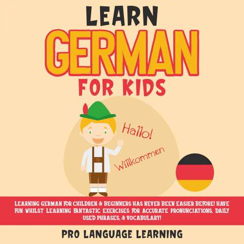 Cover von Pro Language Learning - Learn German for Kids - Learning German for Children & Beginners Has Never Been Easier Before! Have Fun Whilst Learning Fantastic Exercises for Accurate Pronunciations, Daily Used Phrases, & Vocabulary!
