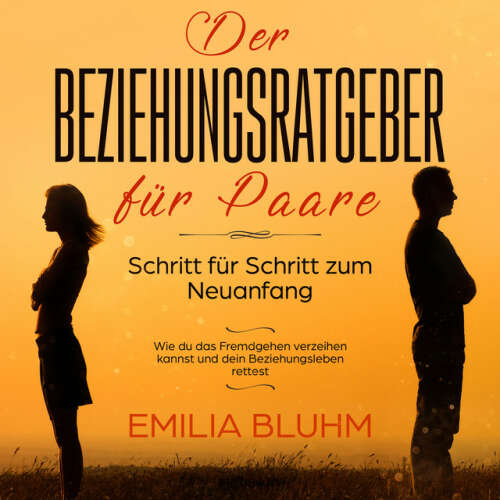 Cover von Emilia Bluhm - Der Beziehungsratgeber für Paare: Schritt für Schritt zum Neuanfang. Wie du das Fremdgehen verzeihen kannst und dein Beziehungsleben rettest