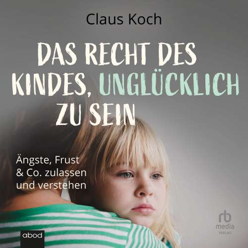 Cover von Claus Koch - Das Recht des Kindes, unglücklich zu sein
