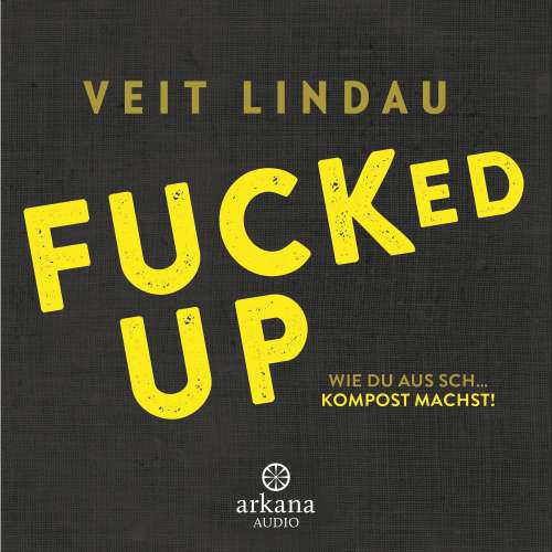 Cover von Veit Lindau - Fucked up - Wie du aus Sch... Kompost machst!