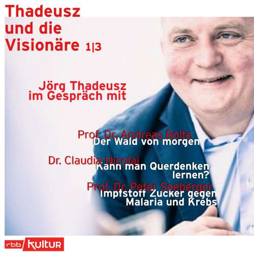 Cover von Jörg Thadeusz - Thadeusz und die Visionäre - Teil 1 - Jörg Thadeusz im Gespräch mit Prof. Dr. Andreas Bolte, Dr. Claudia Nicolai und Prof. Dr. Peter Seeberger